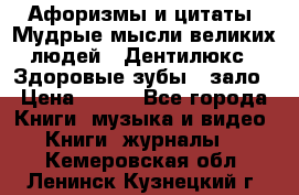 Афоризмы и цитаты. Мудрые мысли великих людей  «Дентилюкс». Здоровые зубы — зало › Цена ­ 293 - Все города Книги, музыка и видео » Книги, журналы   . Кемеровская обл.,Ленинск-Кузнецкий г.